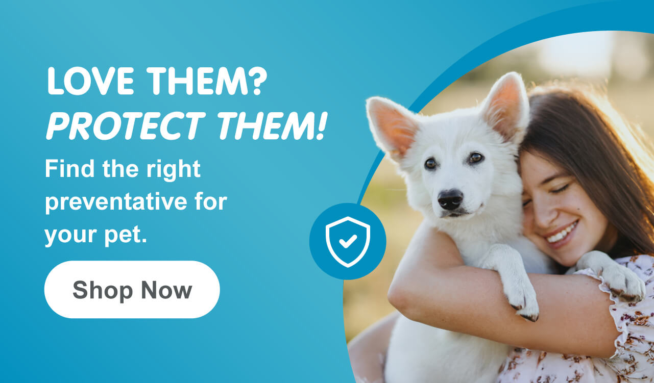 Love them? Protect them! Find the right preventative for your pet. Shop Now